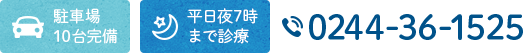 駐車場10台完備 平日夜7時まで診療 TEL:0244-36-1525